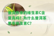 普洱熟茶的維生素C含量高嗎？為什么普洱茶里有維生素C？