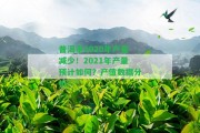 普洱茶2020年產(chǎn)量減少！2021年產(chǎn)量預(yù)計怎樣？產(chǎn)值數(shù)據(jù)分析！