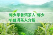 郭少華普洱茶人-郭少華普洱茶人介紹