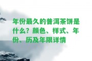 年份最久的普洱茶餅是什么？顏色、樣式、年份、歷及年限詳情