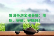 普洱茶泡金剛菩提：用處、好處、好喝嗎？