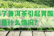 喝了普洱茶引起胃酸反應(yīng)是什么情況？