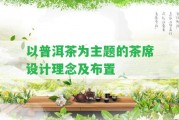 以普洱茶為主題的茶席設計理念及布置