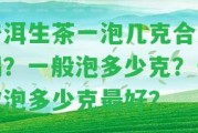 普洱生茶一泡幾克合適喝？一般泡多少克？一次泡多少克最好？