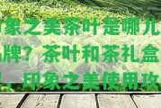 印象之美茶葉是哪兒的品牌？茶葉和茶禮盒詳解，印象之美采用攻略