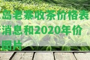 冰島老寨收茶價格表最新消息和2020年價格圖片