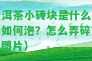 普洱茶小磚塊是什么茶？怎樣泡？怎么弄碎？（圖片）