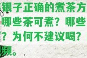 碎銀子正確的煮茶方法：哪些茶可煮？哪些不可？為何不建議喝？附視頻。