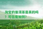 淘寶的普洱茶是真的嗎？可信度怎樣？