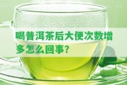 喝普洱茶后大便次數(shù)增多怎么回事？