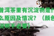 普洱茶里有沉淀物是什么起因及情況？（顏色說明不必要）