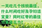 一天吃幾個核桃最佳，什么時間吃好及孕婦適宜量？同時紅棗的最佳效果是幾個？