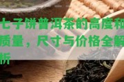 七子餅普洱茶的高度和品質(zhì)，尺寸與價格全解析