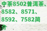 中茶8502普洱茶、8582、8571、8592、7582簡(jiǎn)介