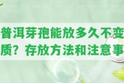 普洱芽孢能放多久不變質？存放方法和留意事