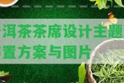 普洱茶茶席設(shè)計主題及布置方案與圖片