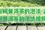 古樹普洱茶的泡法-古樹普洱茶的泡法視頻