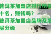 普洱茶加盟店排行榜前十名，賺錢嗎？ - 普洱茶加盟店品牌及層層分級