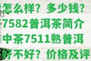 中茶7581普洱熟茶磚怎么樣？多少錢？中茶7582普洱茶簡介與中茶7511熟普洱茶好不好？價格及評價！