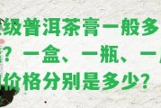 頂級普洱茶膏一般多少錢？一盒、一瓶、一斤的價格分別是多少？