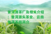 普洱源茶廠及相關(guān)介紹：普洱源頭茶業(yè)、云南普洱茶園簡(jiǎn)介