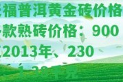 天福普洱黃金磚價格及各款熟磚價格：900克2013年、230克、1.38千克