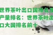 世界茶葉出口國(guó)排名及產(chǎn)量排名：世界茶葉出口大國(guó)排名前十