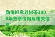 勐海班章老樹茶2006年熟茶價(jià)格及相關(guān)信息