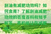 刮油有減肥功效嗎？怎樣食用？熟悉刮油減肥功效的百度百科和知乎解答，真的能讓你減肥嗎？