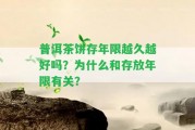 普洱茶餅存年限越久越好嗎？為什么和存放年限有關？