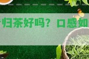 昔歸茶好嗎？口感怎樣？