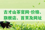 古才山茶官網(wǎng)-價(jià)格、旗艦店、首頁及網(wǎng)址