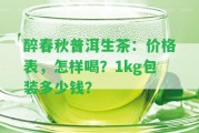 醉春秋普洱生茶：價格表，怎樣喝？1kg包裝多少錢？