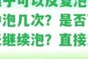 碎銀子可以反復泡嗎？能沖泡幾次？是不是可第二天繼續(xù)泡？直接泡行嗎？