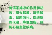 普洱茶攤涼的作用和功效：降火解暑、清熱解毒、幫助消化、促進(jìn)新陳代謝、減少血脂、預(yù)防心腦血管疾病。