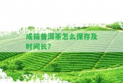 成箱普洱茶怎么保存及時(shí)間長？