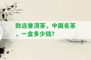 致遠(yuǎn)普洱茶，中國名茶，一盒多少錢？