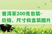 普洱茶200克包裝-價格、尺寸和盒裝圖片