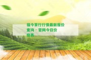 福今茶行行情最新報(bào)價(jià)查詢 - 官網(wǎng)今日價(jià)格表