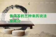 普洱茶的三種來歷說法及簡介