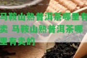 馬鞍山熟普洱茶哪里有賣 馬鞍山熟普洱茶哪里有賣的