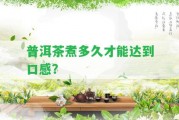 普洱茶煮多久才能達(dá)到口感？