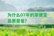 為什么07年的茶便宜且品質(zhì)差？