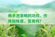 佛手泡茶喝的功效、作用和味道，管用嗎？