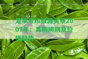 龍承號(hào)印級(jí)源頭茶2007年：真假辨別及價(jià)格趨勢(shì)