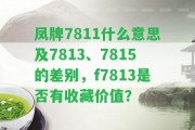 鳳牌7811什么意思及7813、7815的差別，f7813是不是有收藏價(jià)值？