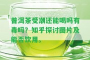 普洱茶受潮還能喝嗎有毒嗎？知乎探討圖片及能否飲用。