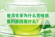 普洱生茶為什么苦味很重的起因是什么？