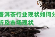 普洱茶行業(yè)現(xiàn)狀怎樣分析及市場(chǎng)現(xiàn)狀