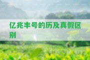 億兆豐號(hào)的歷及真假區(qū)別